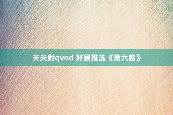 天天射qvod 好剧推选《第六感》