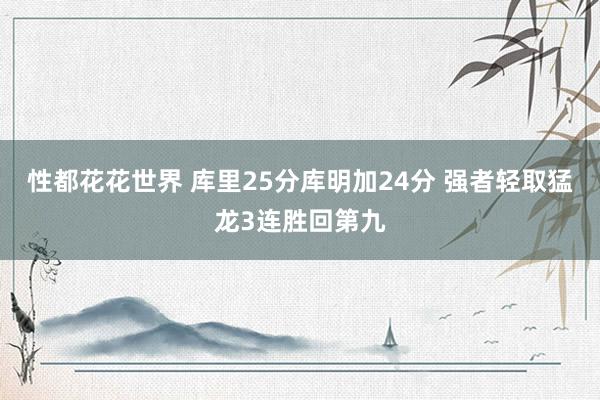 性都花花世界 库里25分库明加24分 强者轻取猛龙3连胜回第九