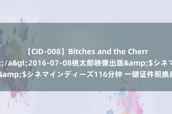 【CID-008】Bitches and the Cherries-ヤリマンと童貞-</a>2016-07-08桃太郎映像出版&$シネマインディーズ116分钟 一键证件照换底色，试试这个顺序