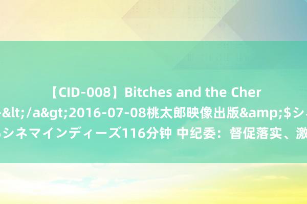 【CID-008】Bitches and the Cherries-ヤリマンと童貞-</a>2016-07-08桃太郎映像出版&$シネマインディーズ116分钟 中纪委：督促落实、激动升迁金融服求实体经济质效