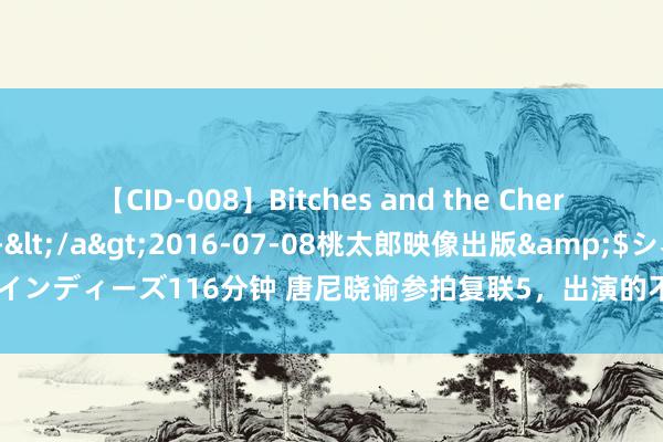 【CID-008】Bitches and the Cherries-ヤリマンと童貞-</a>2016-07-08桃太郎映像出版&$シネマインディーズ116分钟 唐尼晓谕参拍复联5，出演的不是钢铁侠而是邪派，令网友暗意期待