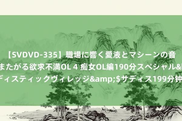 【SVDVD-335】職場に響く愛液とマシーンの音 自分からバイブにまたがる欲求不満OL 4 痴女OL編190分スペシャル</a>2013-02-07サディスティックヴィレッジ&$サディス199分钟 什么洗面奶好用？超全书籍，年度公认好用的洗面奶