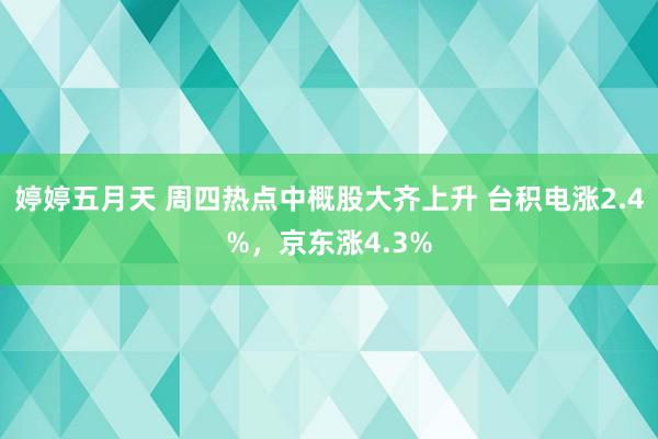 婷婷五月天 周四热点中概股大齐上升 台积电涨2.4%，京东涨4.3%