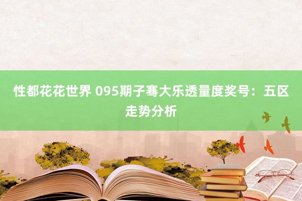 性都花花世界 095期子骞大乐透量度奖号：五区走势分析